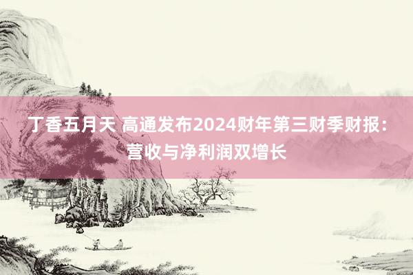 丁香五月天 高通发布2024财年第三财季财报：营收与净利润双增长